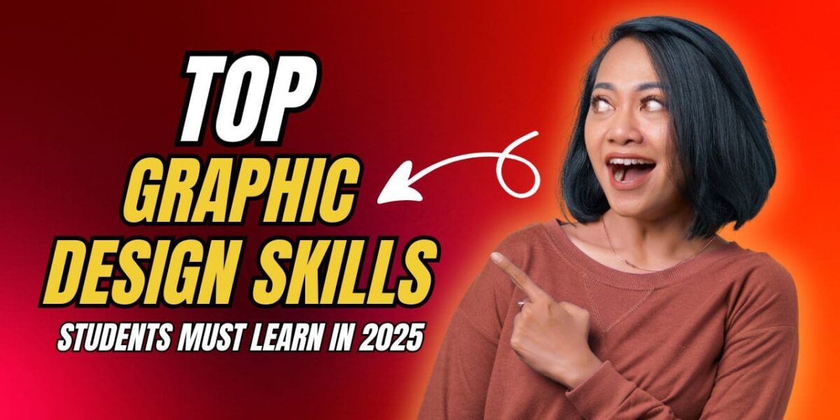 Top Graphic Design Skills Students Must Learn in 2025