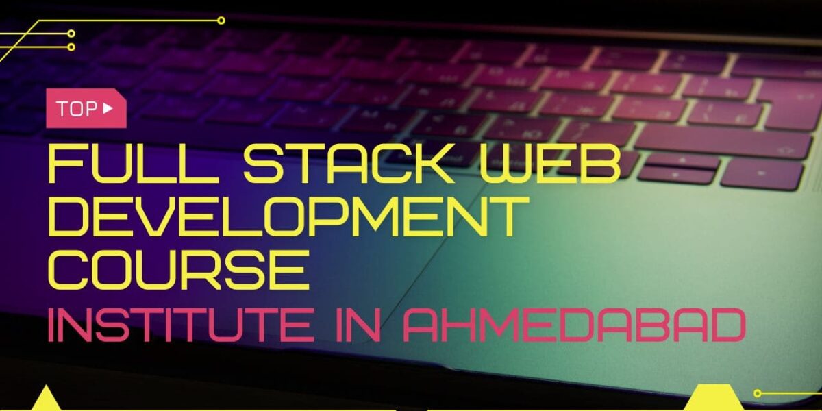 Top Full Stack Web Development Course Institute in Ahmedabad